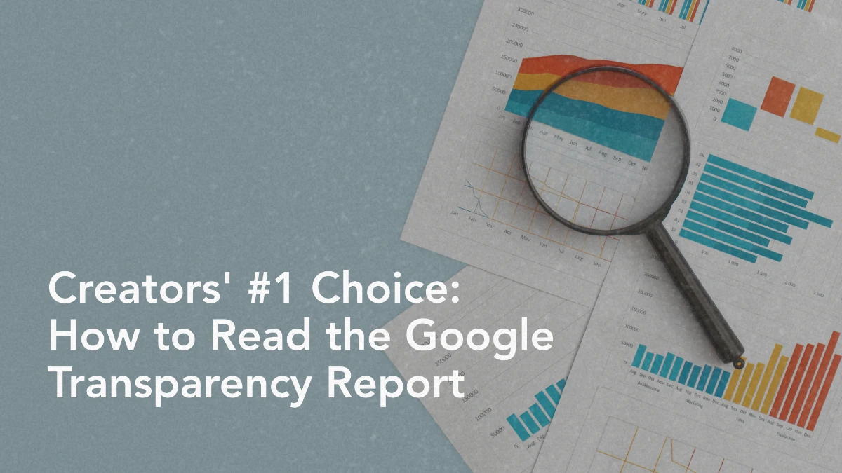 Creators' #1 Choice: How to Read the Google Transparency Report